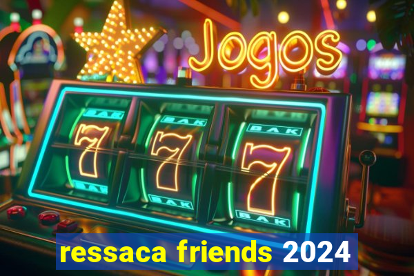ressaca friends 2024
